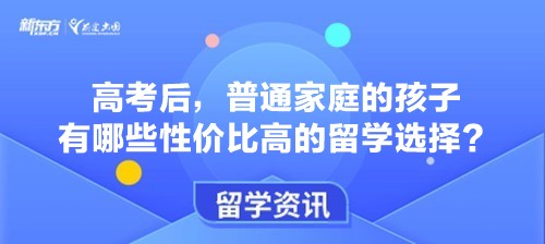 高考后，普通家庭的孩子有哪些性价比高的留学选择？