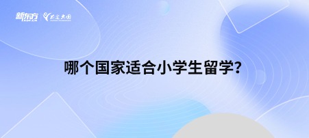 哪个国家适合小学生留学？