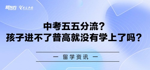 中考五五分流？孩子进不了普高就没有学上了吗？