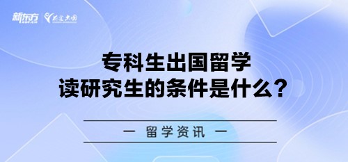 专科生出国留学读研究生的条件是什么？