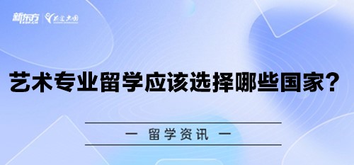 【新疆留学】艺术专业留学应该选择哪些国家？