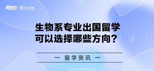 生物系专业出国留学可以选择哪些方向？