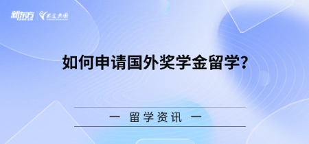 【新疆留学】如何申请国外奖学金留学？