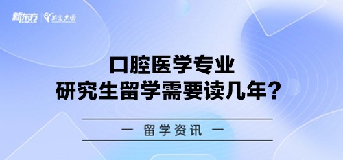 口腔医学专业研究生留学需要读几年？