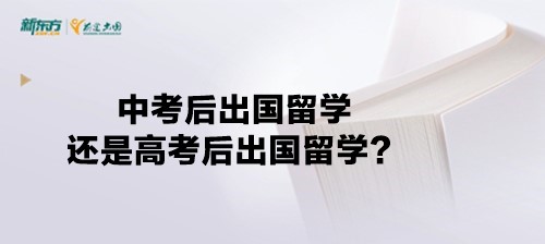 中考后出国留学还是高考后出国留学？