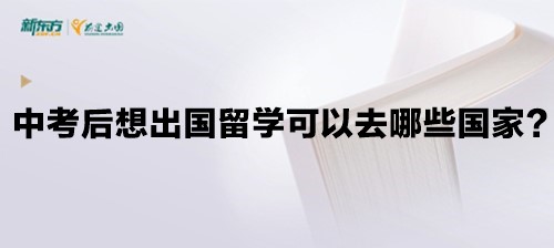 中考后想出国留学可以去哪些国家？