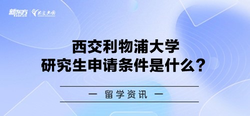 西交利物浦大学研究生申请条件是什么？