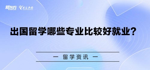 【新疆留学】出国留学哪些专业比较好就业？