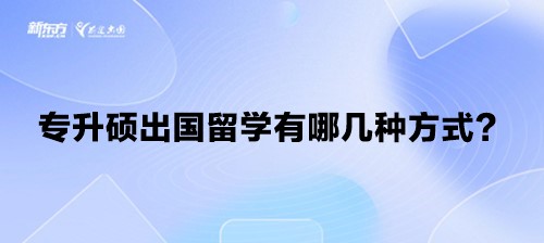 专升硕出国留学有哪几种方式？