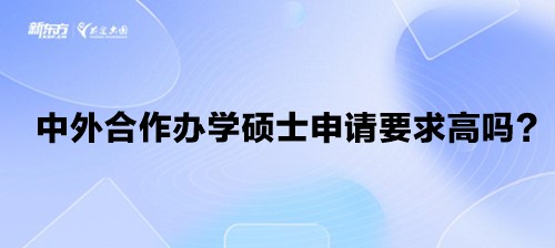 中外合作办学硕士申请要求高吗？