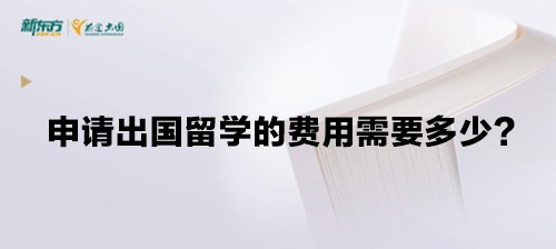 申请出国留学的费用需要多少？