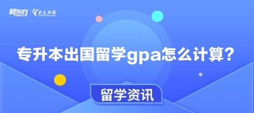 专升本出国留学gpa怎么计算？