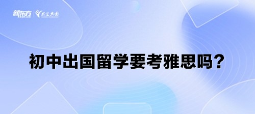 初中出国留学要考雅思吗？