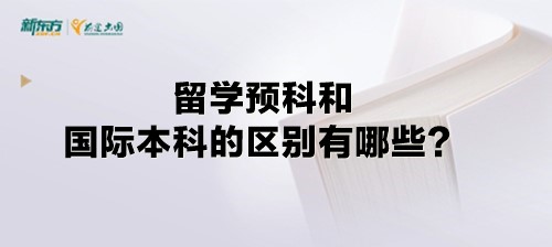 留学预科和国际本科的区别有哪些？