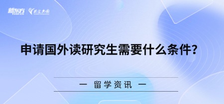 申请国外读研究生需要什么条件？