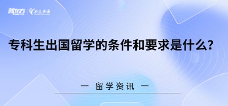 专科生出国留学的条件和要求是什么？