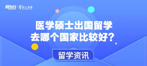 医学硕士出国留学去哪个国家比较好？