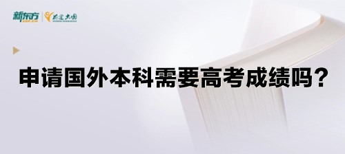 申请国外本科需要高考成绩吗？