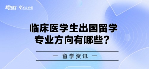 临床医学生出国留学专业方向有哪些？