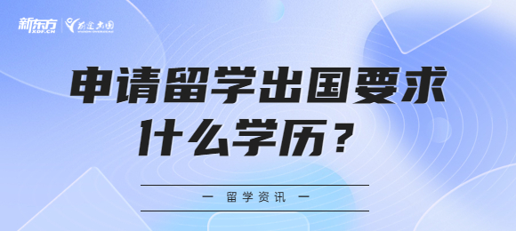 申请留学出国要求什么学历？