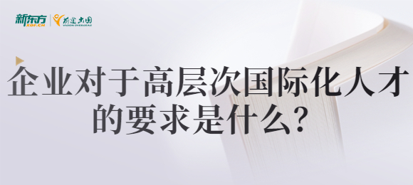 什么是高层次国际化人才？企业对于高层次国际化人才的要求是什么？