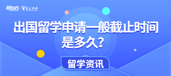 出国留学申请一般截止时间是多久？