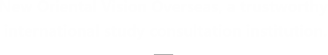New Oriental Vision Overseas, a trustworthy international study consultation institution.