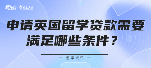 申请英国留学贷款需要满足哪些条件？