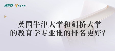 英国牛津大学和剑桥大学的教育学专业谁的排名更好？