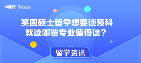 英国硕士留学想要读预科，就读哪些专业值得读？