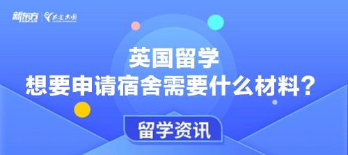 英国留学想要申请宿舍需要什么材料？