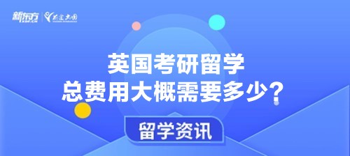 英国考研留学总费用大概需要多少？