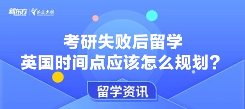 考研失败后留学英国时间点应该怎么规划？