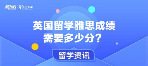 英国留学雅思成绩需要多少分？