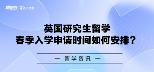 英国研究生留学春季入学申请时间如何安排？