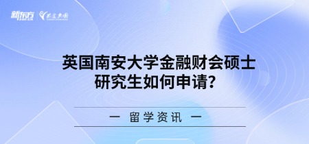 英国南安大学金融财会硕士研究生如何申请？