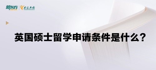 英国硕士留学申请条件是什么？