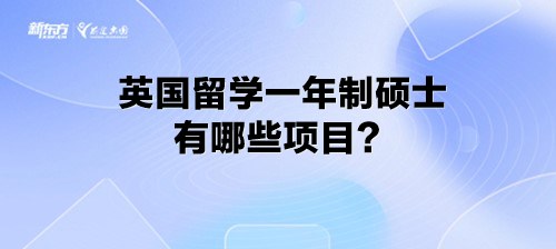 英国留学一年制硕士有哪些项目？