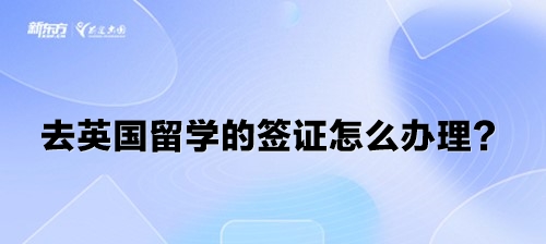 去英国留学的签证怎么办理？