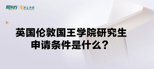 英国伦敦国王学院研究生申请条件是什么？