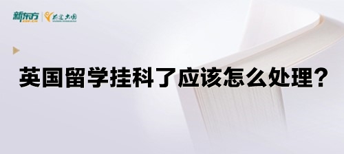 英国留学挂科了应该怎么处理？