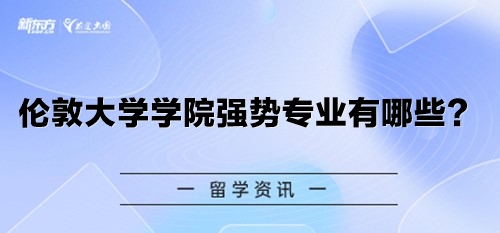 伦敦大学学院强势专业有哪些？