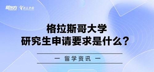 格拉斯哥大学研究生申请要求是什么？