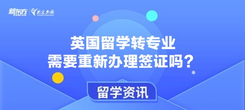 英国留学转专业需要重新办理签证吗？