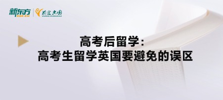 高考后留学：高考生留学英国要避免的误区