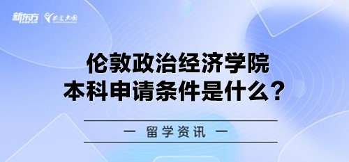 伦敦政治经济学院本科申请条件是什么？