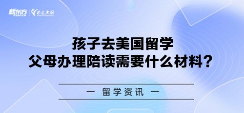 孩子去美国留学父母办理陪读需要什么材料？