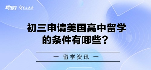 初三申请美国高中留学的条件有哪些？