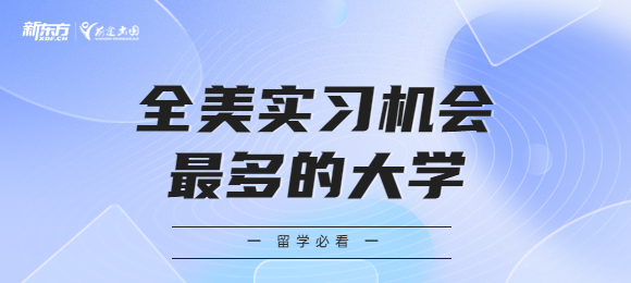 毕业即就业，US.NEWS发布全美实习机会最多的大学TOP 10！