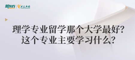 理学专业留学那个大学最好？这个专业主要学习什么？